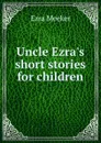 Uncle Ezra.s short stories for children - Ezra Meeker
