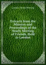 Extracts from the Minutes and Proceedings of the Yearly Meeting of Friends, Held in London - London Yearly Meeting