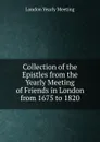 Collection of the Epistles from the Yearly Meeting of Friends in London from 1675 to 1820 - London Yearly Meeting