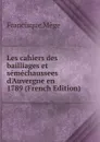 Les cahiers des bailliages et semechaussees d.Auvergne en 1789 (French Edition) - Francisque Mège