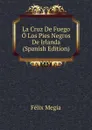 La Cruz De Fuego O Los Pies Negros De Irlanda (Spanish Edition) - Félix Megía