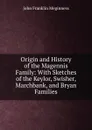 Origin and History of the Magennis Family: With Sketches of the Keylor, Swisher, Marchbank, and Bryan Families - John Franklin Meginness