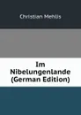 Im Nibelungenlande (German Edition) - Christian Mehlis