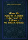 Akbar, His Position in Indian History and His Influence On Indian Nations - Manu Nandshankar Mehta