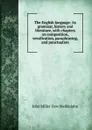 The English language; its grammar, history and literature, with chapters on composition, versification, paraphrasing, and punctuation - John Miller Dow Meiklejohn