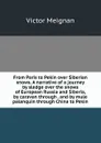 From Paris to Pekin over Siberian snows. A narrative of a journey by sledge over the snows of European Russia and Siberia, by caravan through . and by mule palanquin through China to Pekin - Victor Meignan