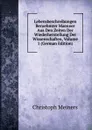 Lebensbeschreibungen Beruehmter Maenner Aus Den Zeiten Der Wiederherstellung Der Wissenschaften, Volume 1 (German Edition) - Christoph Meiners