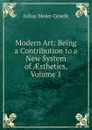 Modern Art: Being a Contribution to a New System of AEsthetics, Volume 1 - Julius Meier-Graefe