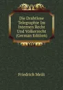 Die Drahtlose Telegraphie Im Internen Recht Und Volkerrecht (German Edition) - Friedrich Meili