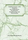 English Gramar, with Chapters On Composition, Versification, Paraphrasing, and Punctuation - John Miller Dow Meiklejohn