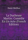 La Duchesse Martin: Comedie En Un Acte (French Edition) - Henri Meilhac