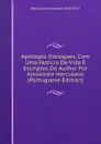 Apologos Dialogaes, Com Uma Noticia Da Vida E Escriptos Do Author Por Alexandre Herculano (Portuguese Edition) - Alexandre Herculano