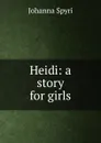 Heidi: a story for girls - Johanna Spyri