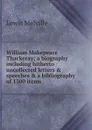 William Makepeace Thackeray; a biography including hitherto uncollected letters . speeches . a bibliography of 1300 items - Melville Lewis