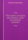 The letters of pliny the Consul: with occasional remarks - William Melmoth