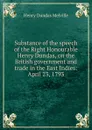 Substance of the speech of the Right Honourable Henry Dundas, on the British government and trade in the East Indies: April 23, 1793 - Henry Dundas Melville