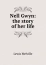 Nell Gwyn: the story of her life - Melville Lewis