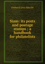 Siam: its posts and postage stamps ; a handbook for philatelists - Frederick John Melville