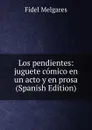 Los pendientes: juguete comico en un acto y en prosa (Spanish Edition) - Fidel Melgares