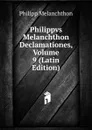 Philippvs Melanchthon Declamationes, Volume 9 (Latin Edition) - Philipp Melanchthon