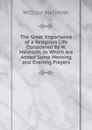 The Great Importance of a Religious Life Considered By W. Melmoth. to Which Are Added Some Morning and Evening Prayers - William Melmoth