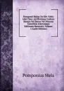 Pomponii Melae De Sitv Orbis Libri Tres: Ad Plvrimos Codices Msstos Vel Denvo Vel Primvm Consvltos Aliorvmqve Editiones Recensiti, Volume 1 (Latin Edition) - Pomponius Mela