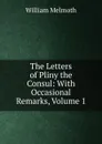 The Letters of Pliny the Consul: With Occasional Remarks, Volume 1 - William Melmoth