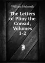 The Letters of Pliny the Consul, Volumes 1-2 - William Melmoth
