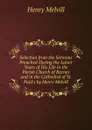 Selection from the Sermons Preached During the Latter Years of His Life in the Parish Church of Barnes and in the Cathedral of St. Paul.s by Henry Melvill - Henry Melvill