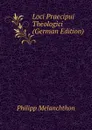 Loci Praecipui Theologici (German Edition) - Philipp Melanchthon