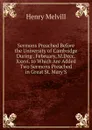Sermons Preached Before the University of Cambridge During . February, M.Dccc.Xxxvi. to Which Are Added Two Sermons Preached in Great St. Mary.S - Henry Melvill