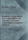 Nombres Geograficos De La Republica Del Salvador: (Estudio Etimologico) (Spanish Edition) - Benedict Sestini