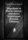 Napoleon et Marie-Louise; souvenirs historiques (French Edition) - Claude François Méneval