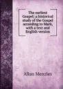 The earliest Gospel; a historical study of the Gospel according to Mark, with a text and English version. - Allan Menzies