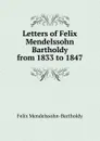 Letters of Felix Mendelssohn Bartholdy from 1833 to 1847 - Felix Mendelssohn-Bartholdy