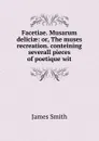 Facetiae. Musarum deliciae: or, The muses recreation. conteining severall pieces of poetique wit - James Smith