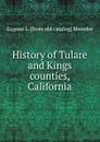 History of Tulare and Kings counties, California - Eugene L. [from old catalog] Menefee