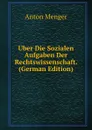 Uber Die Sozialen Aufgaben Der Rechtswissenschaft. (German Edition) - Anton Menger