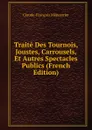 Traite Des Tournois, Joustes, Carrousels, Et Autres Spectacles Publics (French Edition) - Claude-François Menestrier