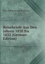 Reisebriefe Aus Den Jahren 1830 Bis 1832 (German Edition) - Felix Mendelssohn-Bartholdy