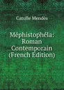 Mephistophela: Roman Contemporain (French Edition) - Mendès Catulle