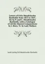 Letters of Felix Mendelssohn Bartholdy from 1833 to 1847, Ed. by P. and C. Mendelssohn Bartholdy. with a Catalogue of All His Musical Compositions by J. Rietz. Tr. by Lady Wallace - Jacob Ludwig Feli Mendelssohn-Bartholdy