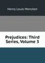 Prejudices: Third Series, Volume 3 - Henry Louis Mencken