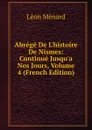 Abrege De L.histoire De Nismes: Continue Jusqu.a Nos Jours, Volume 4 (French Edition) - Léon Ménard