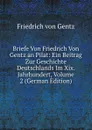 Briefe Von Friedrich Von Gentz an Pilat: Ein Beitrag Zur Geschichte Deutschlands Im Xix. Jahrhundert, Volume 2 (German Edition) - Friedrich von Gentz