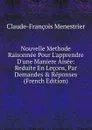 Nouvelle Methode Raisonnee Pour L.apprendre D.une Maniere Aisee: Reduite En Lecons, Par Demandes . Reponses (French Edition) - Claude-François Menestrier