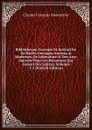 Bibliotheque Curieuse Et Instructive De Divers Ouvrages Anciens . Modernes, De Litterature . Des Arts: Ouverte Pour Les Personnes Qui Aiment Des Lettres, Volumes 1-2 (French Edition) - Claude-François Menestrier