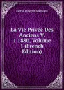 La Vie Privee Des Anciens V. 1 1880, Volume 1 (French Edition) - René Joseph Ménard