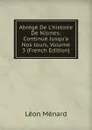Abrege De L.histoire De Nismes: Continue Jusqu.a Nos Jours, Volume 3 (French Edition) - Léon Ménard