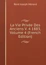 La Vie Privee Des Anciens V. 4 1883, Volume 4 (French Edition) - René Joseph Ménard